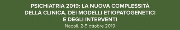 Psichiatria 2019: La nuova complessità della clinica, dei modelli etiopatogenetici e degli interventi.